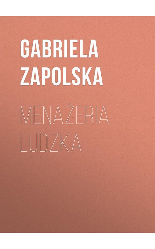 Обложка книги «Menażeria ludzka» автора Gabriela Zapolska.