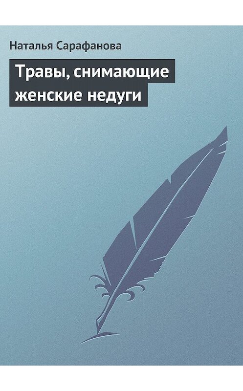 Обложка книги «Травы, снимающие женские недуги» автора Натальи Сарафановы.