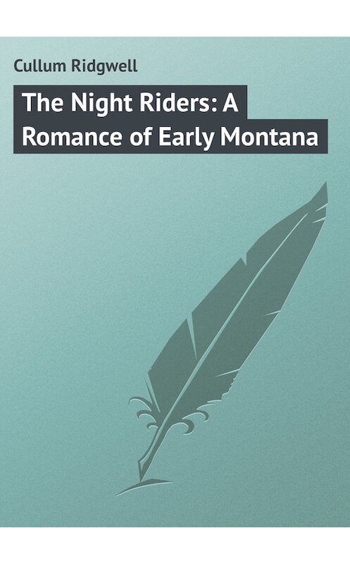 Обложка книги «The Night Riders: A Romance of Early Montana» автора Ridgwell Cullum.
