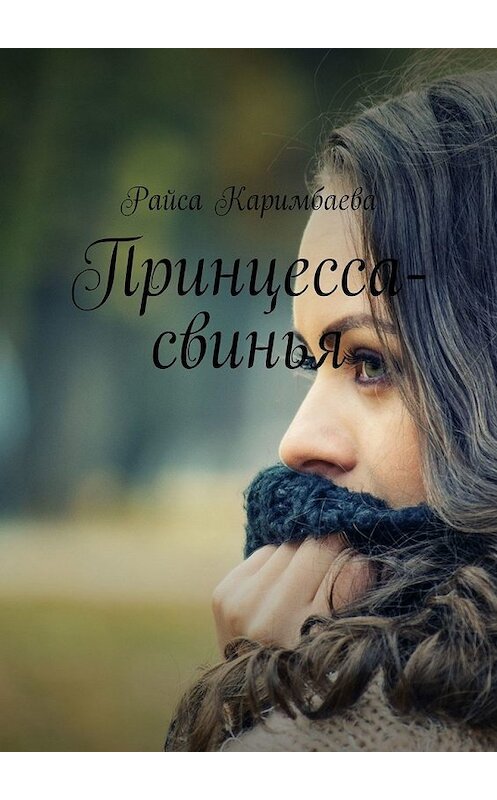 Обложка книги «Принцесса-свинья» автора Райси Каримбаевы. ISBN 9785449371744.