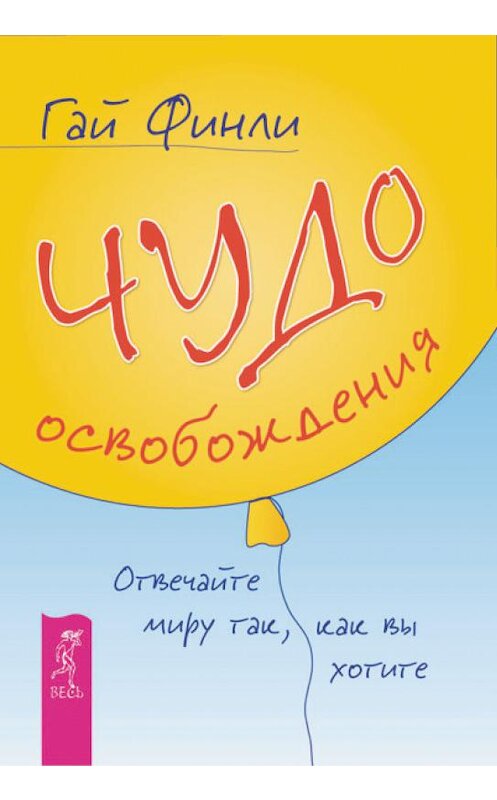 Обложка книги «Чудо освобождения. Отвечайте миру так, как вы хотите» автора Гай Финли издание 2012 года. ISBN 9785957324409.