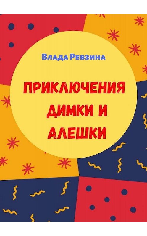 Обложка книги «Приключения Димки и Алешки» автора Влады Ревзина. ISBN 9785449686022.