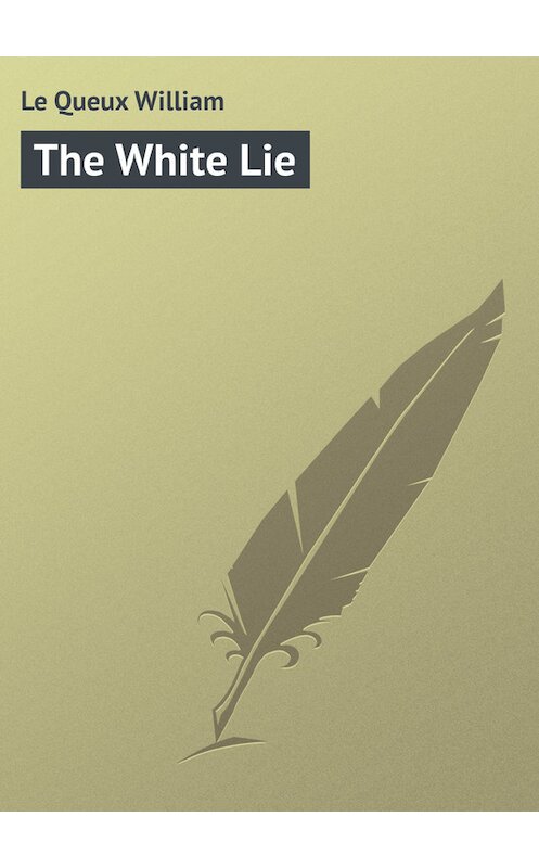 Обложка книги «The White Lie» автора William Le Queux.