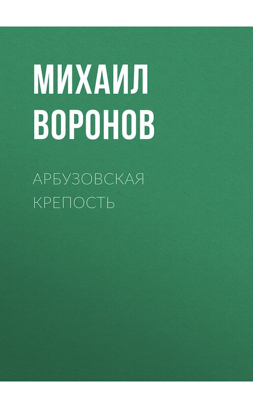 Обложка книги «Арбузовская крепость» автора Михаила Воронова.