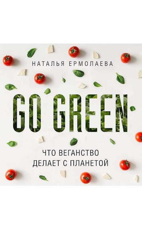 Обложка аудиокниги «Go Green: что веганство делает с планетой» автора Натальи Ермолаевы.