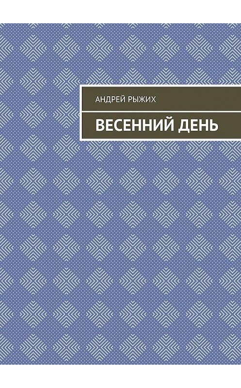 Обложка книги «Весенний день» автора Андрея Рыжиха. ISBN 9785449864666.