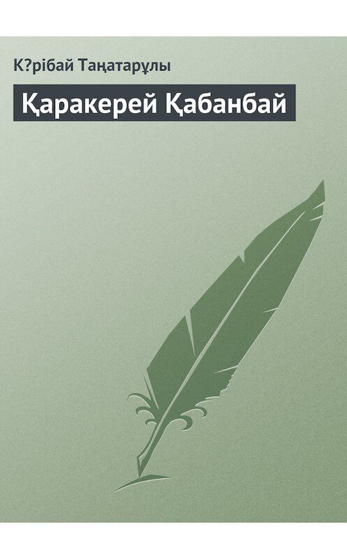 Обложка книги «Қаракерей Қабанбай» автора Кəрібай Таңатарұлы.