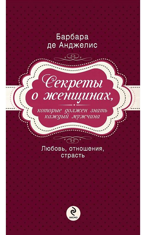 Обложка книги «Секреты о женщинах, которые должен знать каждый мужчина» автора Барбары Де Анджелис издание 2013 года. ISBN 9785699606375.