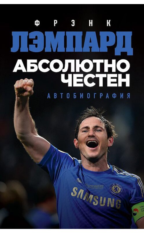 Обложка книги «Абсолютно честен. Автобиография» автора Фрэнка Лэмпарда издание 2018 года. ISBN 9785040887651.