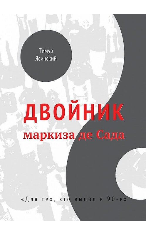 Обложка книги «Двойник маркиза де Сада. Для тех, кто выпил в 90-е» автора Тимура Ясинския. ISBN 9785448580697.