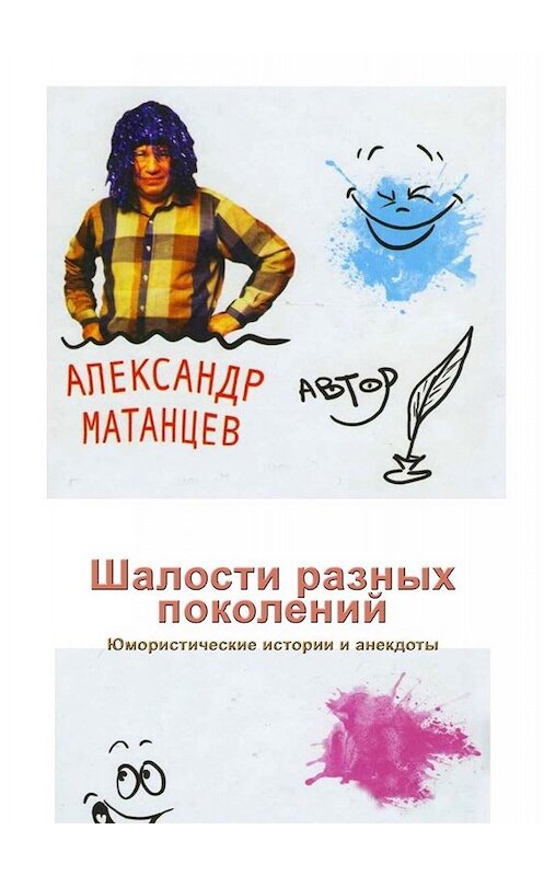 Обложка книги «Шалости разных поколений. Юмористические истории и анекдоты» автора Александра Матанцева. ISBN 9785449668684.