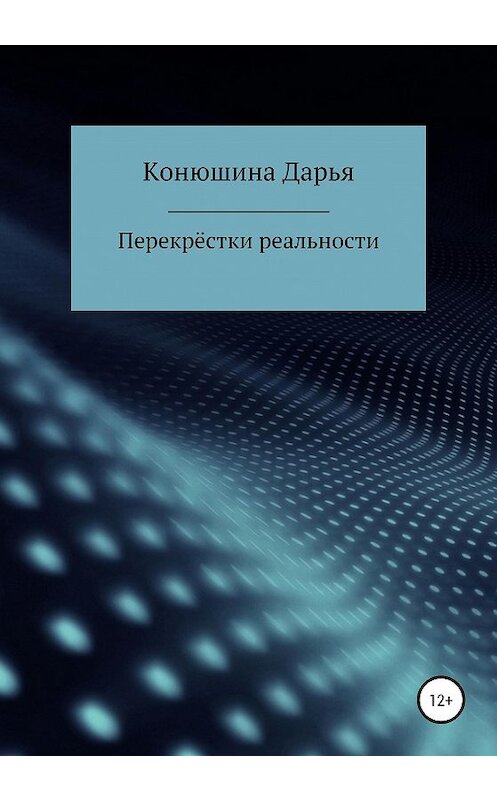 Обложка книги «Перекрёстки реальности» автора Дарьи Конюшины издание 2020 года. ISBN 9785532051553.