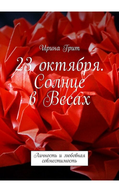 Обложка книги «23 октября. Солнце в Весах. Личность и любовная совместимость» автора Ириной Грит. ISBN 9785449338655.