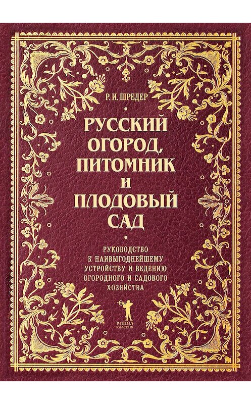 Обложка книги «Русский огород, питомник и плодовый сад. Руководство к наивыгоднейшему устройству и ведению огородного и садового хозяйства» автора Рихарда Шредера издание 2015 года. ISBN 9785386083304.