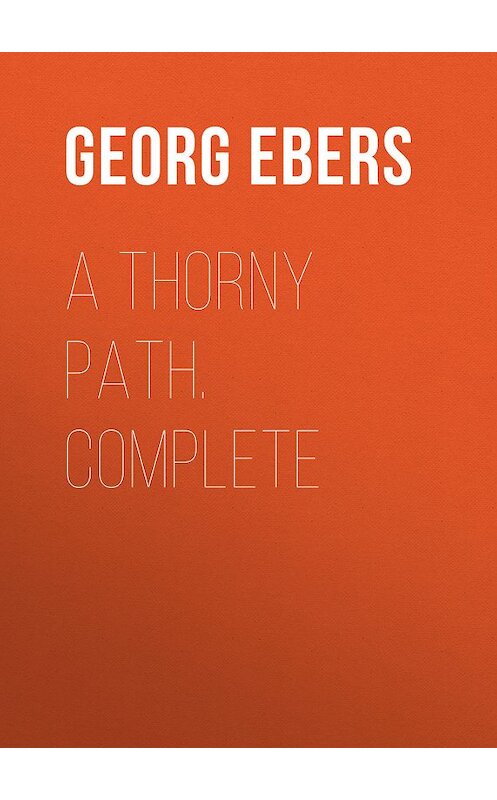 Обложка книги «A Thorny Path. Complete» автора Georg Ebers.
