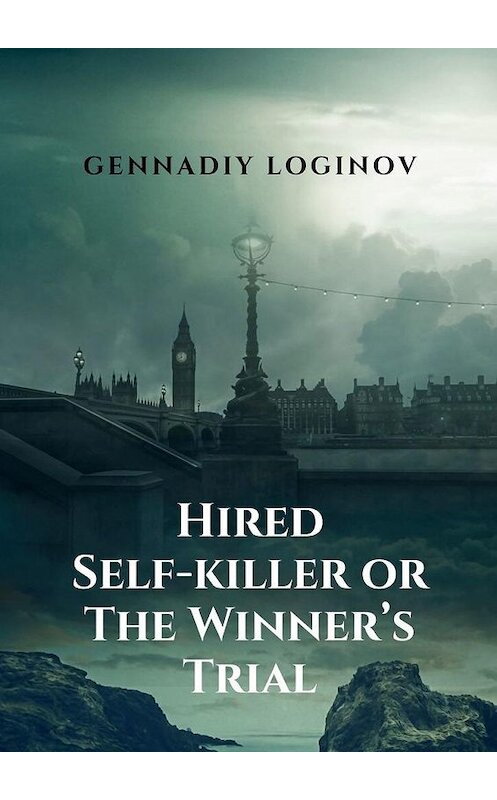Обложка книги «Hired Self-killer or The Winner’s Trial. A Story About the Truth of Life and the Truth of Art» автора Gennadiy Loginov. ISBN 9785449887290.