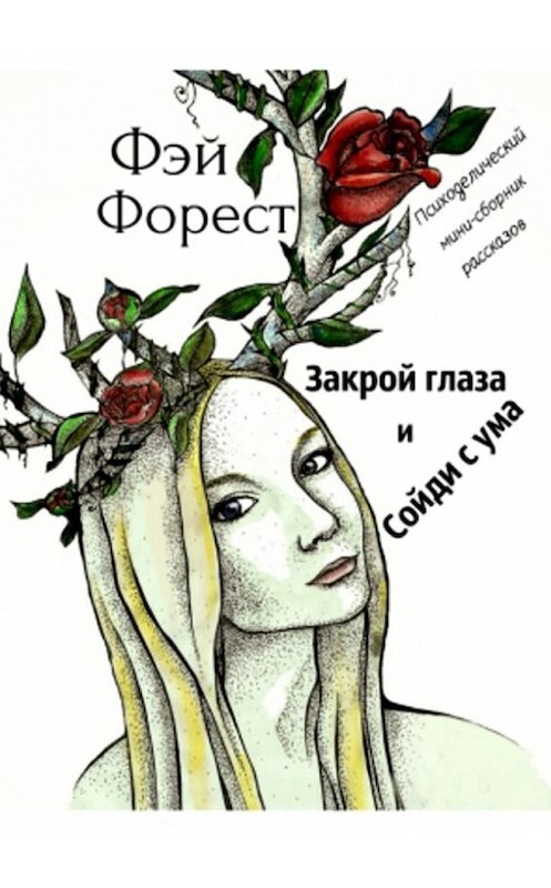 Обложка книги «Закрой глаза и сойди с ума. Психоделический мини-сборник рассказов» автора Фэйа Фореста. ISBN 9785448341649.