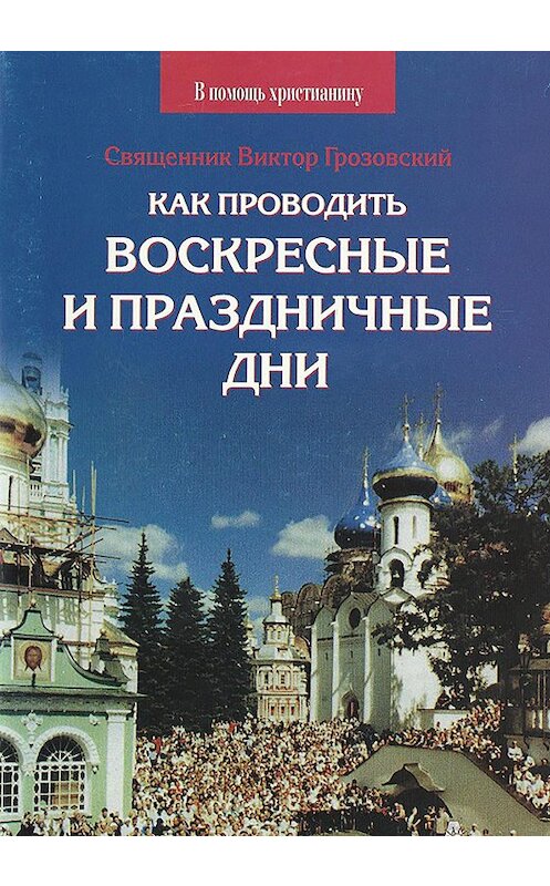 Обложка книги «Как проводить воскресные и праздничные дни» автора Священника Виктора Грозовския издание 2005 года. ISBN 5786800415.