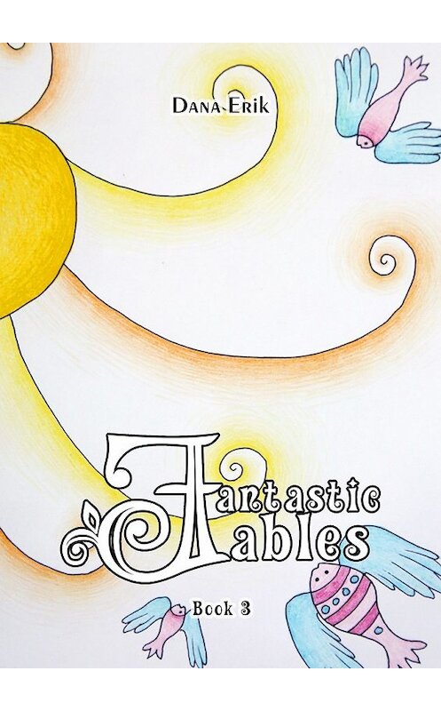 Обложка книги «Fantastic Fables. Book 3» автора Dana Erik. ISBN 9785448552052.