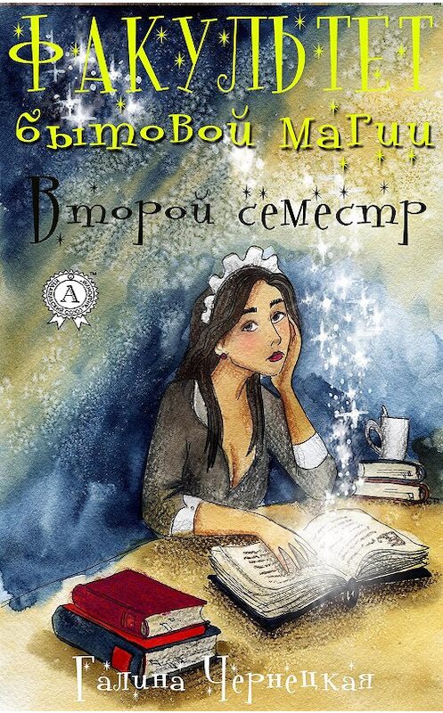 Обложка книги «Факультет Бытовой магии. Второй семестр» автора Галиной Чернецкая издание 2020 года. ISBN 9780890000113.
