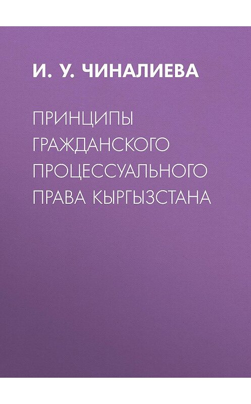 Обложка книги «Принципы гражданского процессуального права Кыргызстана» автора Ириной Чиналиевы.