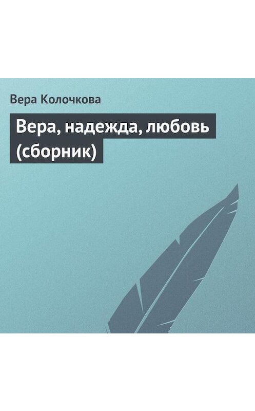 Обложка аудиокниги «Вера, надежда, любовь (сборник)» автора Веры Колочковы.