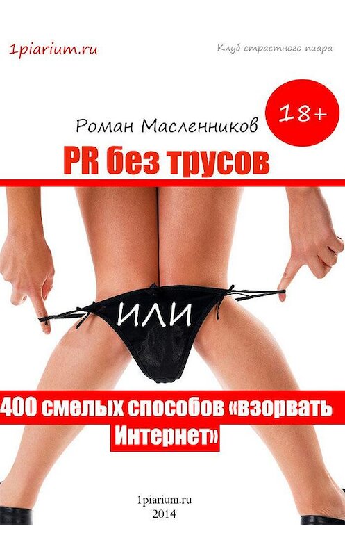 Обложка книги «PR без трусов, или 400 смелых способов «взорвать» Интернет» автора Романа Масленникова издание 2014 года.