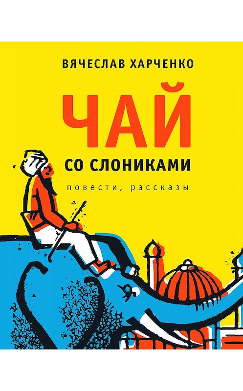 Обложка книги «Чай со слониками. Повести, рассказы» автора Вячеслав Харченко издание 2018 года. ISBN 9785969116856.