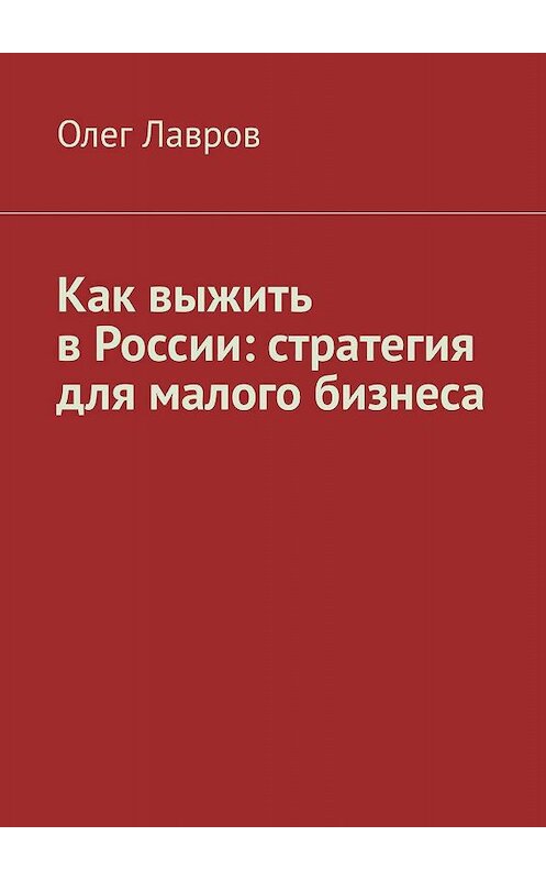 Обложка книги «Как выжить в России: стратегия для малого бизнеса» автора Олега Лаврова. ISBN 9785449660862.
