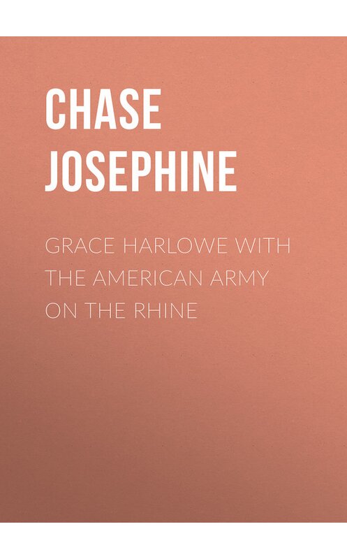 Обложка книги «Grace Harlowe with the American Army on the Rhine» автора Chase Josephine.
