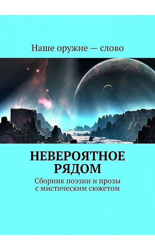 Обложка книги «Невероятное рядом. Сборник поэзии и прозы с мистическим сюжетом» автора Сергея Ходосевича. ISBN 9785005102270.