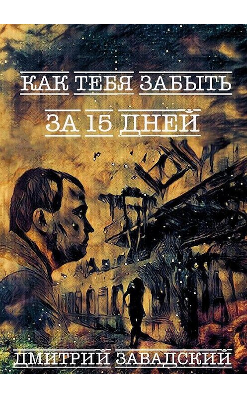 Обложка книги «Как тебя забыть за 15 дней» автора Дмитрия Завадския. ISBN 9785449851819.