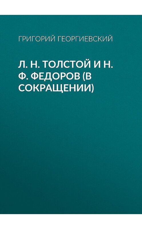 Обложка книги «Л. H. Толстой и Н. Ф. Федоров (в сокращении)» автора Григория Георгиевския.