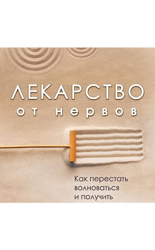 Обложка аудиокниги «Лекарство от нервов. Как перестать волноваться и получить удовольствие от жизни» автора Роберт Лихи.