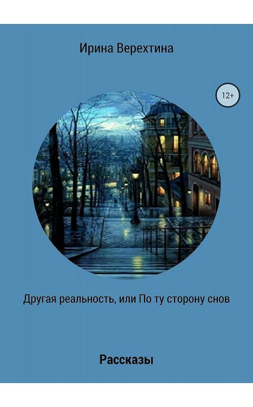 Обложка книги «Другая реальность, или По ту сторону снов. Сборник рассказов» автора Ириной Верехтины издание 2018 года.