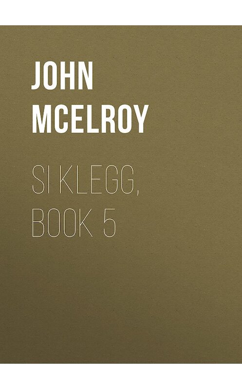 Обложка книги «Si Klegg, Book 5» автора John Mcelroy.