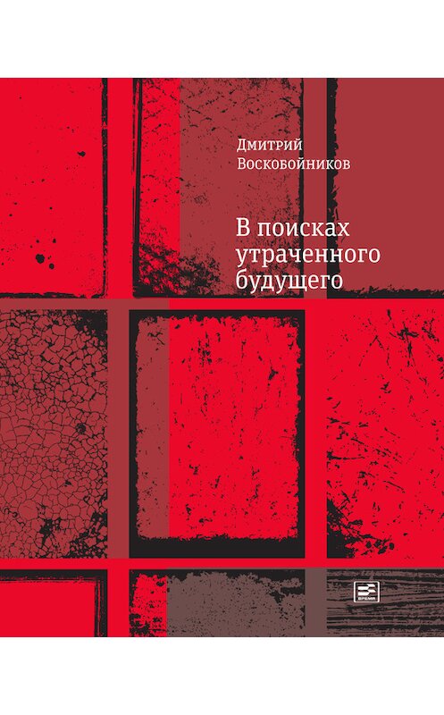 Обложка книги «В поисках утраченного будущего» автора Дмитрия Воскобойникова издание 2015 года. ISBN 9785969114272.