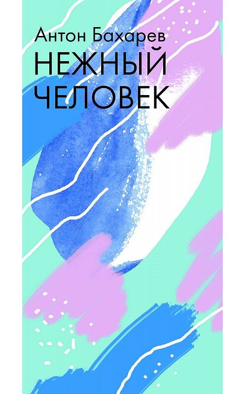 Обложка книги «Нежный человек» автора Антона Бахарева. ISBN 9785041018825.