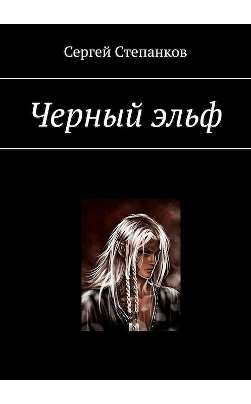 Обложка книги «Черный эльф» автора Сергейа Степанкова. ISBN 9785449621818.