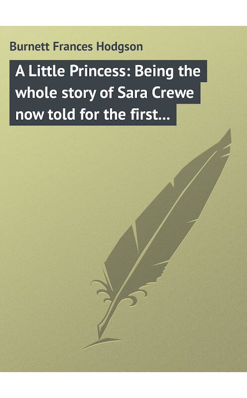 Обложка книги «A Little Princess: Being the whole story of Sara Crewe now told for the first time» автора .