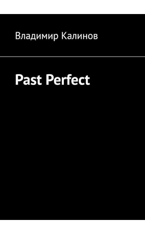 Обложка книги «Past Perfect» автора Владимира Калинова. ISBN 9785005170514.