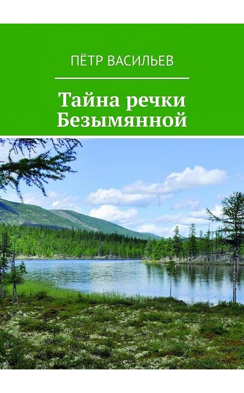 Обложка книги «Тайна речки Безымянной» автора Пётра Васильева. ISBN 9785449894960.