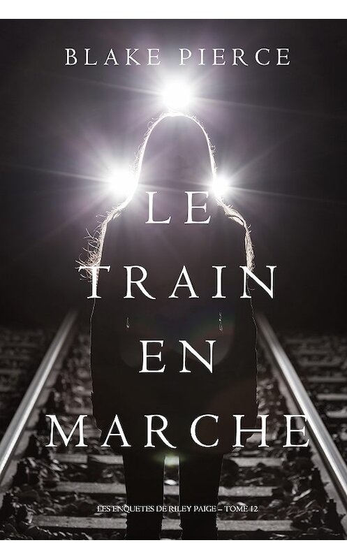Обложка книги «Le Train en Marche» автора Блейка Пирса. ISBN 9781640295933.