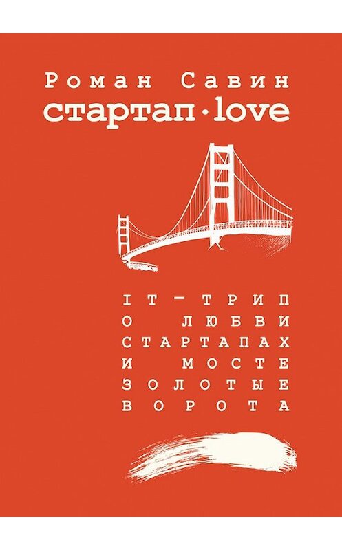 Обложка книги «Стартап Дот Лав. IT-трип о любви, стартапах и мосте Золотые Ворота» автора Романа Савина. ISBN 9785448593338.