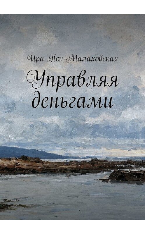 Обложка книги «Управляя деньгами» автора Иры Пен-Малаховская. ISBN 9785449332769.