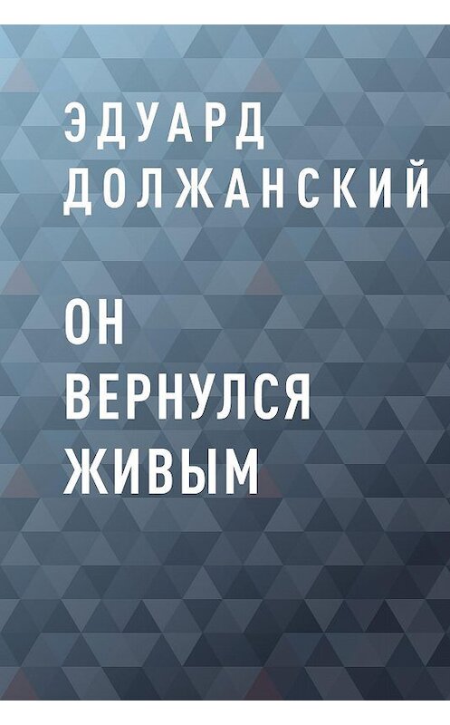 Обложка книги «Он вернулся живым» автора Эдуарда Должанския.