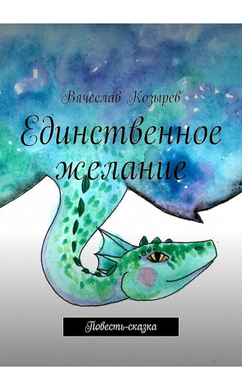 Обложка книги «Единственное желание. Повесть-сказка» автора Вячеслава Козырева. ISBN 9785447422387.