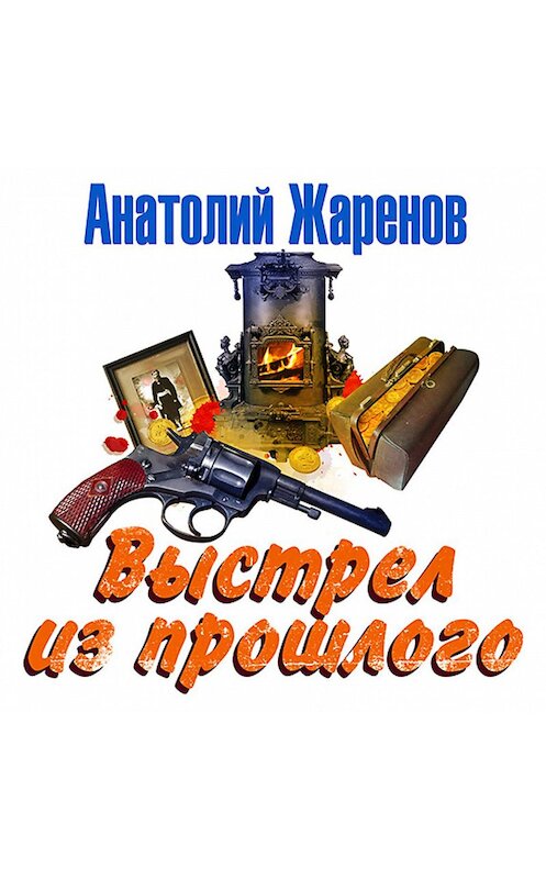 Обложка аудиокниги «Выстрел из прошлого» автора Анатолия Жаренова.