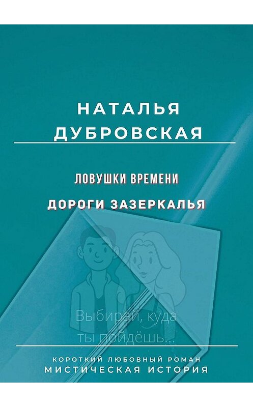 Обложка книги «Ловушки времени. Дороги Зазеркалья. Короткий любовный роман. Мистическая история» автора Натальи Дубровская. ISBN 9785005142078.