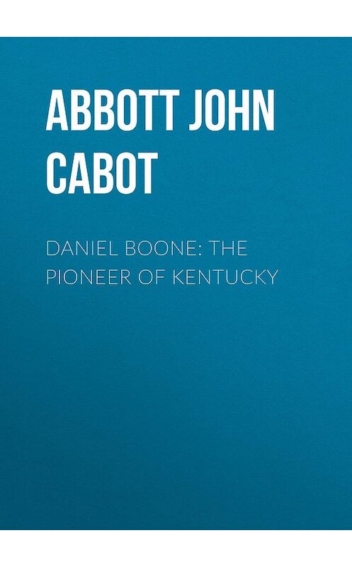 Обложка книги «Daniel Boone: The Pioneer of Kentucky» автора John Abbott.